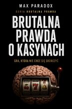 Okładka - Brutalna prawda o kasynach. Gra, która nie chce się skończyć - Max Paradox