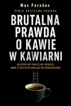 Okładka - Brutalna prawda o kawie w kawiarni. Dlaczego nic tam się nie wydarza, mimo że wszystko wygląda na doświadczenie - Max Paradox