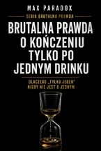 Okładka - Brutalna prawda o kończeniu tylko po jednym drinku. Dlaczego "tylko jeden" nigdy nie jest o jednym - Max Paradox