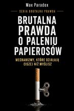 Okładka - Brutalna prawda o paleniu papierosów. Mechanizmy, które działają ciszej niż myślisz - Max Paradox