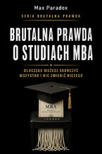 Okładka - Brutalna prawda o studiach MBA. Dlaczego możesz skończyć wszystko i nie zmienić niczego - Max Paradox