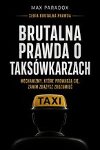 Okładka - Brutalna prawda o taksówkarzach. Mechanizmy, które prowadzą cię, zanim zdążysz zrozumieć - Max Paradox