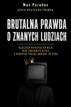 Okładka - Brutalna prawda o znanych ludziach. Dlaczego patrzysz na nich, żeby zrozumieć siebie, a kończysz tracąc kontakt ze sobą - Max Paradox