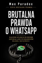 Okładka - Brutalna prawda o WhatsApp. Dlaczego aplikacja do rozmów zamieniła ludzi w zakładników własnej dostępności - Max Paradox