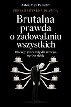 Okładka - Brutalna prawda o zadowalaniu wszystkich. Dlaczego jesteś miły dla każdego, oprócz siebie - Max Paradox