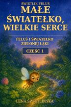 Okładka - Świetlik Feluś. Małe światełko, wielkie serce. Feluś i światełko Zielonej Łąki. Część 1 - Lena Świetlińska