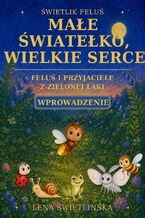 Okładka - Świetlik Feluś. Małe światełko, wielkie serce. Feluś i przyjaciele z Zielonej Łąki. Wprowadzenie - Lena Świetlińska