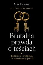 Okładka - Brutalna prawda o teściach. Rodziny nie wybierasz, ale konsekwencje już tak - Max Paradox