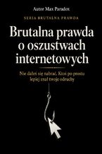 Okładka - Brutalna prawda o oszustwach internetowych. Nie dałeś się nabrać. Ktoś po prostu lepiej znał twoje odruchy - Max Paradox