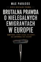Okładka - Brutalna prawda o nielegalnych emigrantach w Europie. Kontynent, który chciał być dobry, ale zapomniał być szczery - Max Paradox