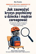 Okładka - Jak zauważyć kryzys psychiczny u dziecka i mądrze zareagować. Jak rozpoznać sygnały ostrzegawcze, rozmawiać bez paniki i wiedzieć, kiedy szukać pomocy - Max Paradox