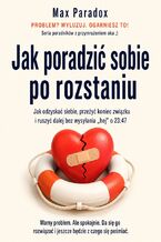 Okładka - Jak poradzić sobie po rozstaniu. Jak odzyskać siebie, przeżyć koniec związku i ruszyć dalej bez wysyłania „hej” o 23:47 - Max Paradox