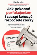 Okładka - Jak pokonać perfekcjonizm i zacząć kończyć rozpoczęte rzeczy. Praktyczny poradnik dla ludzi, którzy potrafią poprawiać wszystko poza liczbą ukończonych projektów - Max Paradox