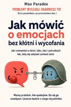 Okładka - Jak mówić o emocjach bez kłótni i wycofania. Jak rozmawiać o złości, lęku, żalu i potrzebach tak, żeby się usłyszeć zamiast ranić - Max Paradox