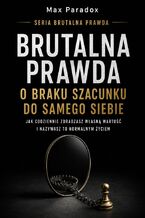 Okładka - Brutalna prawda o braku szacunku do samego siebie. Jak codziennie zdradzasz własną wartość i nazywasz to normalnym życiem - Max Paradox
