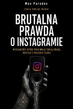 Okładka - Brutalna prawda o Instagramie. Jak aplikacja do zdjęć przejęła uwagę, ambicje i poczucie własnej wartości - Max Paradox