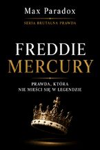 Okładka - Brutalna prawda o Freddie Mercury. Prawda, która nie mieści się w legendzie - Max Paradox