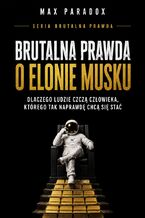 Okładka - Brutalna prawda o Elonie Musku. Dlaczego ludzie czczą człowieka, którego tak naprawdę chcą się stać - Max Paradox