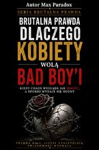 Okładka - Brutalna prawda dlaczego kobiety wolą Bad Boy'i. Kiedy chaos wygląda jak miłość, a spokój wydaje się nudny - Max Paradox