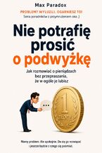 Okładka - Nie potrafię prosić o podwyżkę. Jak rozmawiać o pieniądzach bez przepraszania, że w ogóle je lubisz - Max Paradox