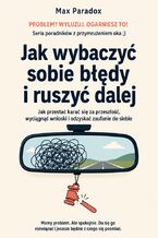 Okładka - Jak wybaczyć sobie błędy i ruszyć dalej. Jak przestać karać się za przeszłość, wyciągnąć wnioski i odzyskać zaufanie do siebie - Max Paradox