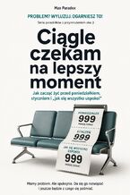 Okładka - Ciągle czekam na lepszy moment. Jak zacząć żyć przed poniedziałkiem, styczniem i „jak się wszystko uspokoi” - Max Paradox