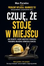 Okładka - Czuję, że stoję w miejscu. Jak ruszyć, kiedy wszyscy dookoła podobno właśnie odnoszą sukces - Max Paradox