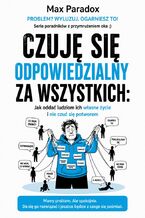 Okładka - Czuję się odpowiedzialny za wszystkich. Jak oddać ludziom ich własne życie i nie czuć się potworem - Max Paradox