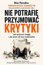 Okładka - Nie potrafię przyjmować krytyki. Jak usłyszeć uwagę i nie pisać od razu testamentu - Max Paradox