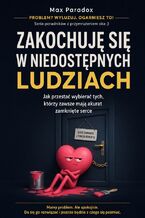 Okładka - Zakochuję się w niedostępnych ludziach. Jak przestać wybierać tych, którzy zawsze mają akurat zamknięte serce - Max Paradox