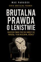 Okładka - Brutalna prawda o lenistwie. Dlaczego twoje życie nie kończy się porażką, tylko wiecznym „później” - Max Paradox