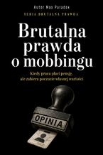 Okładka - Brutalna prawda o mobbingu. Kiedy praca płaci pensję, ale zabiera poczucie własnej wartości - Max Paradox