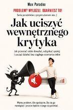 Okładka - Jak uciszyć wewnętrznego krytyka. Jak przestać sobie dowalać, odzyskać spokój i zacząć działać bez ciągłego oceniania siebie - Max Paradox
