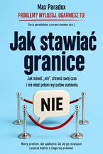 Okładka - Jak stawiać granice. Jak mówić „nie”, chronić swój czas i nie mieć potem wyrzutów sumienia - Max Paradox