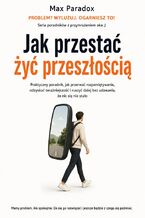 Okładka - Jak przestać żyć przeszłością. Praktyczny poradnik, jak przerwać rozpamiętywanie, odzyskać teraźniejszość i ruszyć dalej bez udawania, że nic się nie stało - Max Paradox