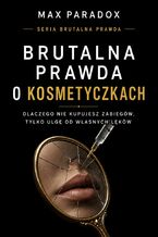 Okładka - Brutalna prawda o kosmetyczkach. Dlaczego nie kupujesz zabiegów, tylko ulgę od własnych lęków - Max Paradox