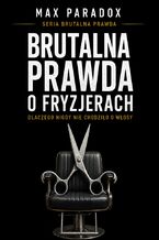 Okładka - Brutalna prawda o fryzjerach. Dlaczego nigdy nie chodziło o włosy - Max Paradox