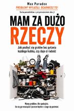 Okładka - Mam za dużo rzeczy. Jak pozbyć się gratów bez pytania każdego kubka, czy daje ci radość - Max Paradox