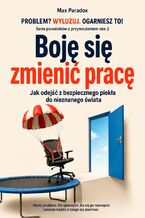 Okładka - Boję się zmienić pracę. Jak odejść z bezpiecznego piekła do nieznanego świata - Max Paradox