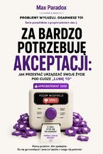 Okładka - Za bardzo potrzebuję akceptacji. Jak przestać urządzać swoje życie pod cudze „lubię to” - Max Paradox