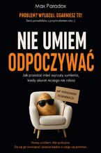 Okładka - Nie umiem odpoczywać. Jak przestać mieć wyrzuty sumienia, kiedy akurat niczego nie robisz - Max Paradox