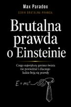 Okładka - Brutalna prawda o Einsteinie. Czego największy geniusz świata nie powiedział i dlaczego ludzie boją się prawdy - Max Paradox