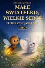Okładka - Świetlik Feluś. Małe światełko, wielkie serce. Feluś i zbyt jasna noc. Część 4 - Lena Świetlińska