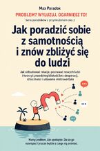 Okładka - Jak poradzić sobie z samotnością i znów zbliżyć się do ludzi. Jak odbudować relacje, poznawać nowych ludzi i tworzyć prawdziwą bliskość bez desperacji, sztuczności i udawania ekstrawertyka - Max Paradox