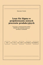 Okładka - Lean Six Sigma w projektowaniu nowych procesów produkcyjnych. Ćwiczenia z wykorzystaniem DFSS i DMADV dla inżynierów produkcji i praktyków - Sławomir Świtek