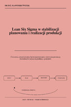 Okładka - Lean Six Sigma w stabilizacji planowania i realizacji produkcji. Ćwiczenia z prognozowania, harmonogramowania i sterowania produkcją dla studentów inżynierii produkcji i praktyków - Sławomir Świtek
