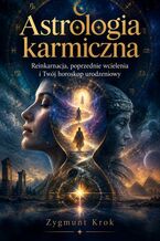 Okładka - Astrologia karmiczna. Reinkarnacja, poprzednie wcielenia i Twój horoskop urodzeniowy - Zygmunt Krok