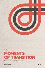 Okładka - Moments of Transition. Conversations about career change - Anna Firlej
