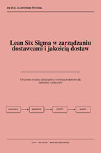 Okładka - Lean Six Sigma w zarządzaniu dostawcami i jakością dostaw. Ćwiczenia z oceny, doskonalenia i rozwoju dostawców dla studentów i praktyków - Sławomir Świtek