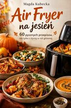 Okładka - Air Fryer na jesień. 60 pysznych przepisów, nie tylko z dynią w roli głównej - Magda Kubecka